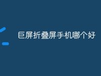 巨屏折叠屏手机哪个好-路由网