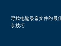 寻找电脑录音文件的最佳方法与技巧-路由网