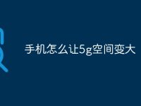 手机怎么让5g空间变大-路由网