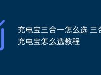 充电宝三合一怎么选 三合一充电宝怎么选教程-路由网