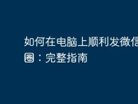 如何在电脑上顺利发微信朋友圈：完整指南-路由网