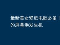 最新美女壁纸电脑必备！让你的屏幕焕发生机-路由网