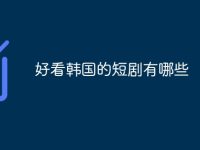 好看韩国的短剧有哪些-路由网