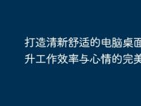 打造清新舒适的电脑桌面:提升工作效率与心情的完美指南-路由网