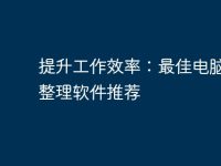 提升工作效率：最佳电脑桌面整理软件推荐-路由网