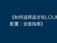 《如何选择适合玩LOL的电脑配置:全面指南》-路由网