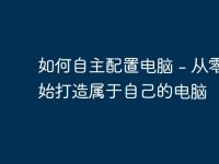 如何自主配置电脑 - 从零开始打造属于自己的电脑-路由网