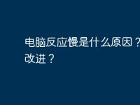 电脑反应慢是什么原因?如何改进?-路由网