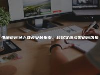 电脑语言包下载及安装指南：轻松实现多国语言切换-路由网