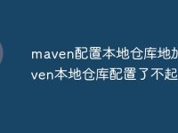 maven配置本地仓库地加 maven本地仓库配置了不起作用-路由网