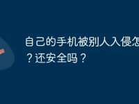 自己的手机被别人入侵怎么办？还安全吗？-路由网