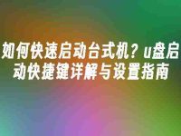 如何快速启动台式机?u盘启动快捷键详解与设置指南-路由网