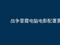 战争雷霆电脑电影配置要求?-路由网