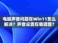 电脑声音问题在Win11怎么解决？声音设置在哪调整？-路由网