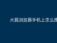 火狐浏览器手机上怎么搜索-路由网