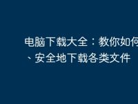 电脑下载大全：教你如何高效、安全地下载各类文件-路由网