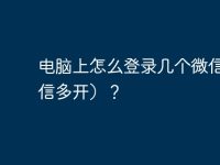 电脑上怎么登录几个微信（微信多开）？-路由网