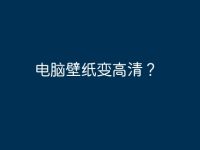 电脑壁纸变高清?-路由网