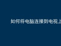 如何将电脑连接到电视上-路由网