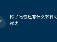 除了迅雷还有什么软件可以用磁力-路由网