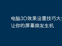 电脑3D效果设置技巧大全，让你的屏幕焕发生机-路由网