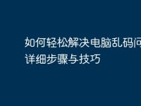 如何轻松解决电脑乱码问题:详细步骤与技巧-路由网