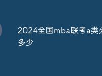 2024全国mba联考a类分数线多少-路由网