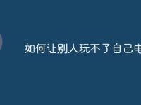 如何让别人玩不了自己电脑-路由网