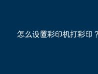 怎么设置彩印机打彩印?-路由网