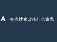 夸克搜索改造什么意思-路由网