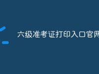 六级准考证打印入口官网-路由网