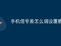 手机信号差怎么调设置教程-路由网