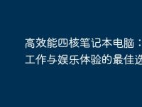 高效能四核笔记本电脑:提升工作与娱乐体验的最佳选择-路由网