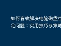 如何有效解决电脑磁盘空间不足问题:实用技巧与策略-路由网