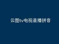 云图tv电视直播拼音-路由网