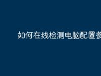 如何在线检测电脑配置参数-路由网