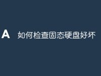 如何检查固态硬盘好坏-路由网
