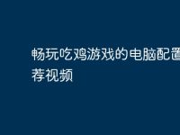 畅玩吃鸡游戏的电脑配置与推荐视频-路由网