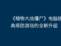 《植物大战僵尸》电脑版-经典塔防游戏的全新升级-路由网