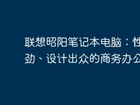 联想昭阳笔记本电脑:性能强劲、设计出众的商务办公首选-路由网