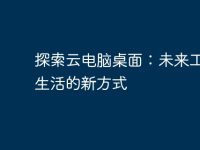 探索云电脑桌面：未来工作与生活的新方式-路由网