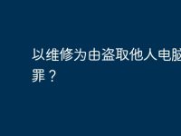 以维修为由盗取他人电脑资料罪?-路由网