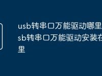 usb转串口万能驱动哪里有 usb转串口万能驱动安装在哪里-路由网