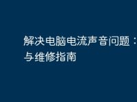 解决电脑电流声音问题:排查与维修指南-路由网