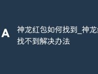 神龙红包如何找到_神龙红包找不到解决办法-路由网