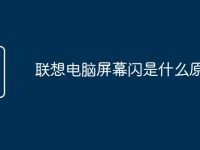 联想电脑屏幕闪是什么原因-路由网