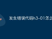 发生错误代码h3-01怎么解决-路由网