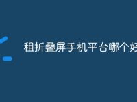租折叠屏手机平台哪个好-路由网