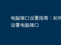 电脑端口设置指南：如何正确设置电脑端口-路由网