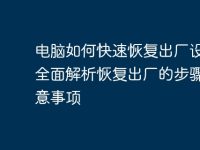 电脑如何快速恢复出厂设置?全面解析恢复出厂的步骤和注意事项-路由网